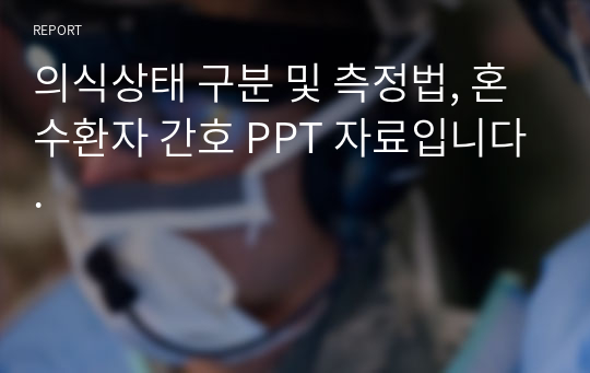 의식상태 구분 및 측정법, 혼수환자 간호 PPT 자료입니다.