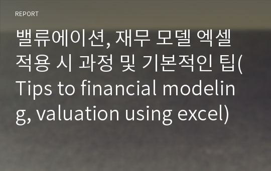 밸류에이션, 재무 모델 엑셀 적용 시 과정 및 기본적인 팁(Tips to financial modeling, valuation using excel)