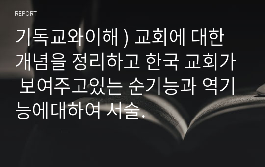 기독교와이해 ) 교회에 대한 개념을 정리하고 한국 교회가 보여주고있는 순기능과 역기능에대하여 서술.