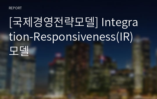 [국제경영전략모델] Integration-Responsiveness(IR) 모델