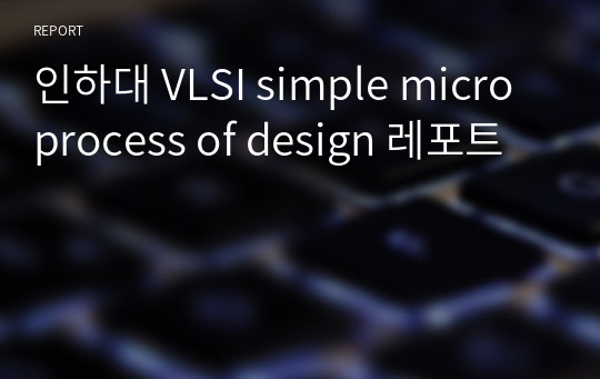 인하대 VLSI simple microprocess of design 레포트