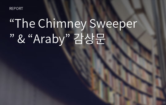 &quot;The Chimney Sweeper&quot; &amp; &quot;Araby&quot; 감상문