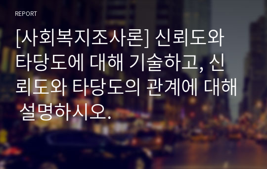 [사회복지조사론] 신뢰도와 타당도에 대해 기술하고, 신뢰도와 타당도의 관계에 대해 설명하시오.