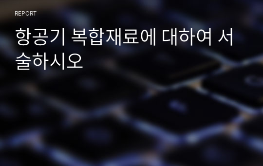 항공기 복합재료에 대하여 서술하시오