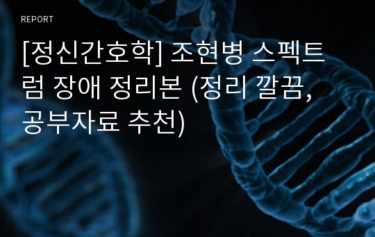 [정신간호학] 조현병 스펙트럼 장애 정리본 (정리 깔끔, 공부자료 추천)