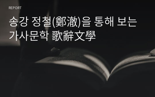 송강 정철(鄭澈)을 통해 보는 가사문학 歌辭文學