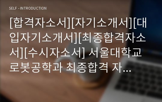 [합격자소서][자기소개서][대입자기소개서][최종합격자소서][수시자소서] 서울대학교 로봇공학과 최종합격 자기소개서로 1,2,3번을 완벽하게 정리했습니다. 서울대에서 만점 받은 작품으로, 연구소, 로봇공학자, 로봇연구, 공과대학교 교수, 기계전자분야로 지원할 수험생들은 반드시 읽어보셔야 합니다.