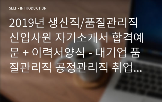 생산직/품질관리직 신입사원 자기소개서 합격예문 + 이력서양식 (대기업 품질관리직 공정관리직 취업 자소서,품질관리 지원동기 포부 자기소개서예시)