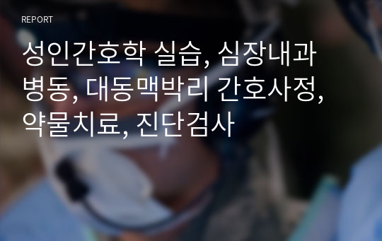 성인간호학 실습, 심장내과 병동, 대동맥박리 간호사정, 약물치료, 진단검사