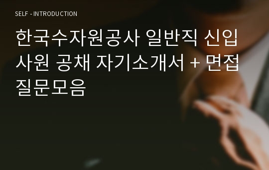 한국수자원공사 일반직 신입사원 공채 자기소개서 + 면접질문모음