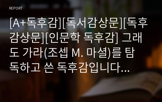 [A+독후감][독서감상문][독후감상문][인문학 독후감] 그래도 가라(조셉 M. 마셜)를 탐독하고 쓴 독후감입니다. 작가는 일상생활에서 자신이 원하는 것을 얻으려면 지혜가 있어야 한다고 강조합니다. 자, 그럼 인디언의 지혜를 만나보시죠.