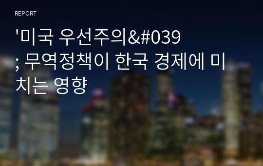 &#039;미국 우선주의&#039; 무역정책이 한국 경제에 미치는 영향