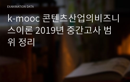 k-mooc 콘텐츠산업의비즈니스이론 2019년 중간고사 범위 정리