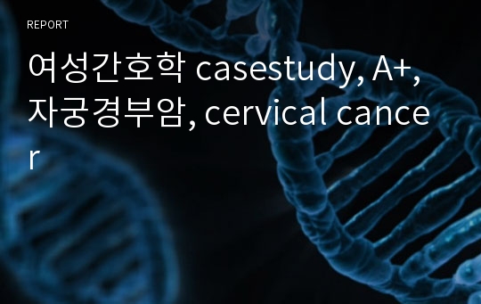 여성간호학 casestudy, A+,자궁경부암, cervical cancer