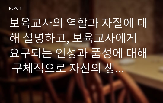 보육교사의 역할과 자질에 대해 설명하고, 보육교사에게 요구되는 인성과 품성에 대해 구체적으로 자신의 생각을 논하시오.