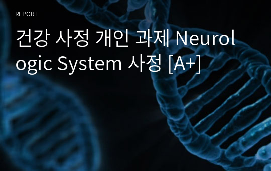 건강 사정 개인 과제 Neurologic System 사정 [A+]