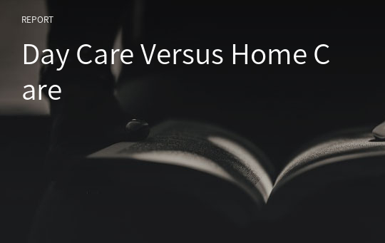 Day Care Versus Home Care