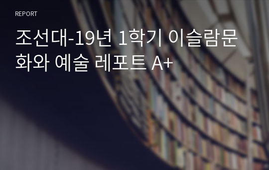 조선대-19년 1학기 이슬람문화와 예술 레포트 A+