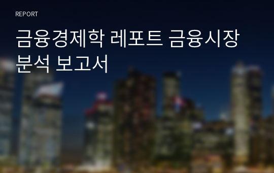 금융경제학 레포트 금융시장 분석 보고서