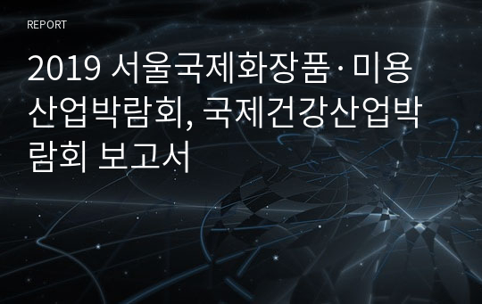 2019 서울국제화장품·미용산업박람회, 국제건강산업박람회 보고서