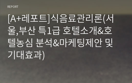 [A+레포트]식음료관리론(서울,부산 특1급 호텔소개&amp;호텔농심 분석&amp;마케팅제안 및 기대효과)