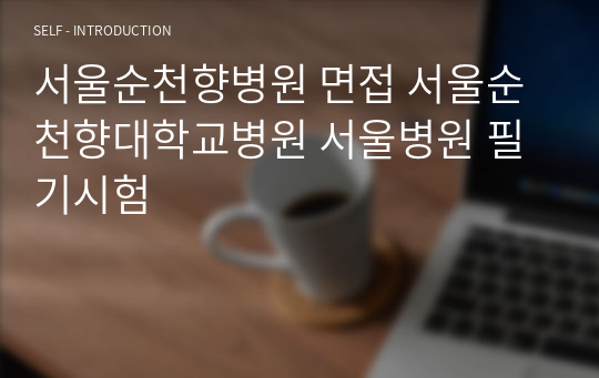 서울순천향병원 면접 서울순천향대학교병원 서울병원 2024