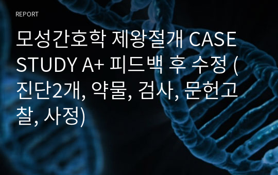 모성간호학 제왕절개 CASE STUDY A+ 피드백 후 수정 (진단2개, 약물, 검사, 문헌고찰, 사정)