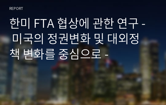 한미 FTA 협상에 관한 연구 - 미국의 정권변화 및 대외정책 변화를 중심으로 -