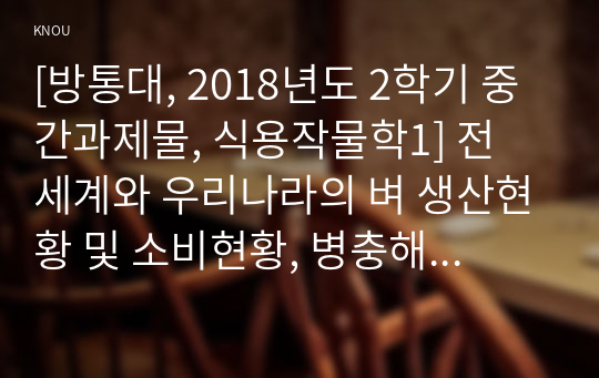 [방통대, 2018년도 2학기 중간과제물, 식용작물학1] 전 세계와 우리나라의 벼 생산현황 및 소비현황, 병충해방제 현황