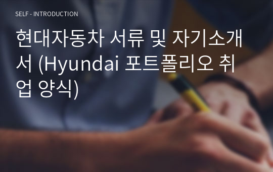 현대자동차 서류 및 자기소개서 (Hyundai 포트폴리오 취업 양식)