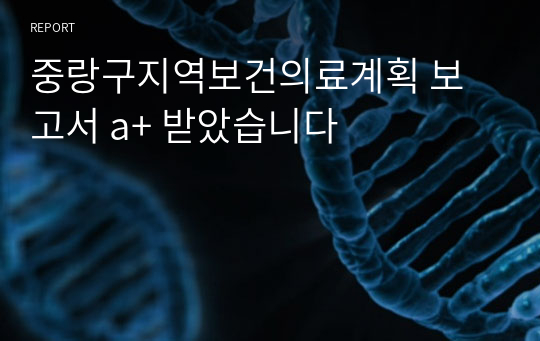 중랑구지역보건의료계획 보고서 a+ 받았습니다