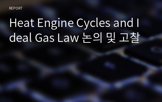 Heat Engine Cycles and Ideal Gas Law 논의 및 고찰