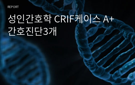 성인간호학 CRIF케이스 A+ 간호진단3개