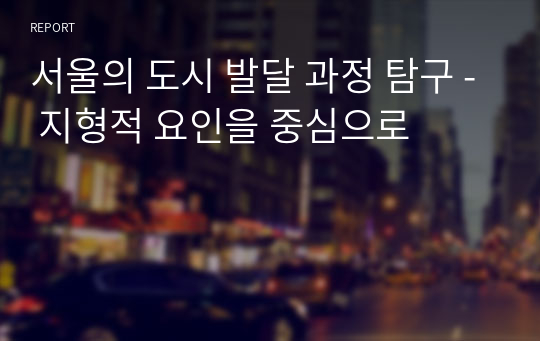 서울의 도시 발달 과정 탐구 - 지형적 요인을 중심으로