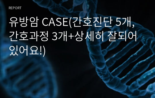 유방암 CASE(간호진단 5개, 간호과정 3개+상세히 잘되어있어요!)