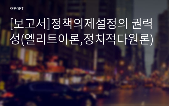 [보고서]정책의제설정의 권력성(엘리트이론,정치적다원론)