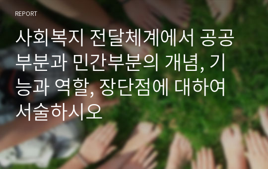 사회복지 전달체계에서 공공부분과 민간부분의 개념, 기능과 역할, 장단점에 대하여 서술하시오