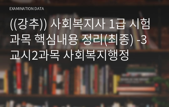 ((강추)) 사회복지사 1급 시험과목 핵심내용 정리(최종) -3교시2과목 사회복지행정