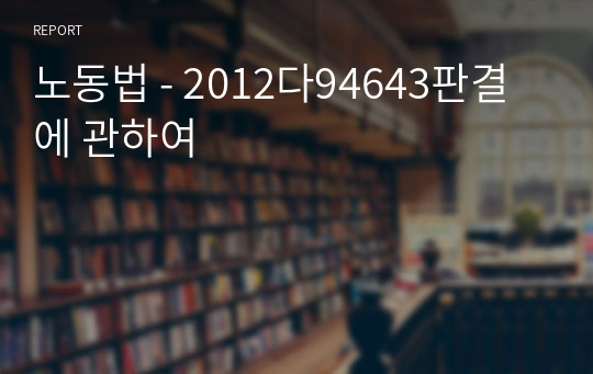 노동법 - 2012다94643판결에 관하여