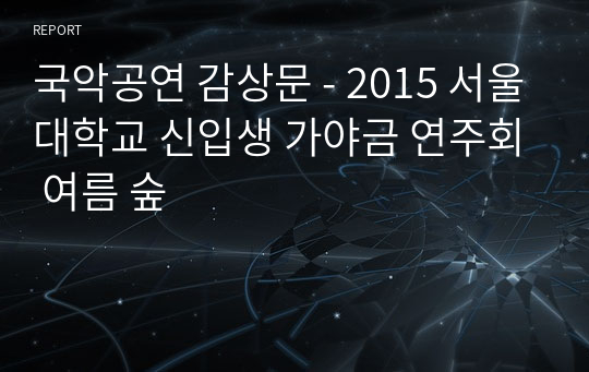 국악공연 감상문 - 2015 서울대학교 신입생 가야금 연주회 여름 숲