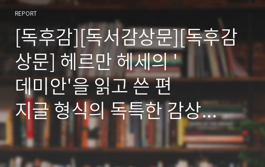 [독후감][독서감상문][독후감상문] 헤르만 헤세의 &#039;데미안&#039;을 읽고 쓴 편지글 형식의 독특한 감상문입니다. 데미안이란 명작을 이해하는 데 큰 도움이 될 것입니다. 특히 청소년들은 반드시 읽어보시기 바랍니다.