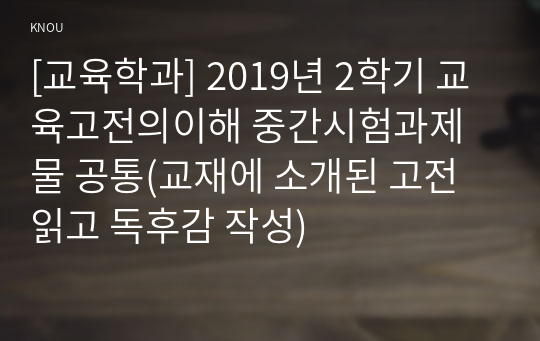 [교육학과] 2019년 2학기 교육고전의이해 중간시험과제물 공통(교재에 소개된 고전 읽고 독후감 작성)