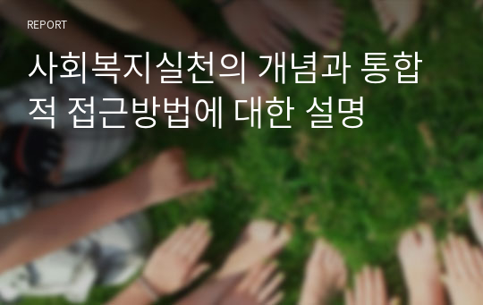 사회복지실천의 개념과 통합적 접근방법에 대한 설명