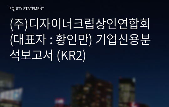 (주)디자이너크럽상인연합회 기업신용분석보고서 (KR2)