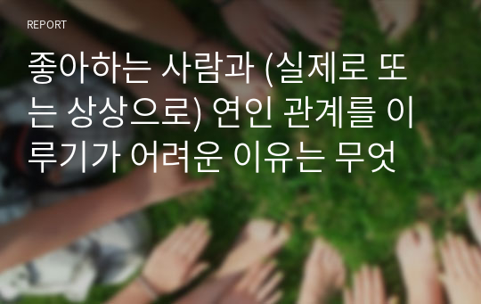 좋아하는 사람과 (실제로 또는 상상으로) 연인 관계를 이루기가 어려운 이유는 무엇