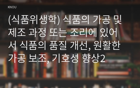 (식품위생학) 식품의 가공 및 제조 과정 또는 조리에 있어서 식품의 품질 개선, 원활한 가공 보조, 기호성 향상2