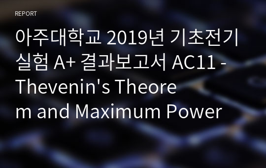 아주대학교 기초전기실험 A+ 결과보고서 AC11 - Thevenin&#039;s Theorem and Maximum Power Transfer