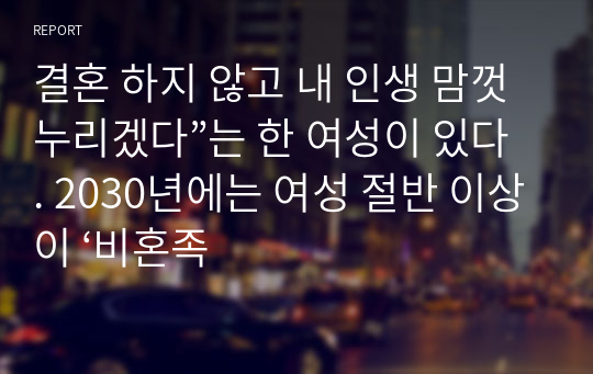 결혼 하지 않고 내 인생 맘껏 누리겠다”는 한 여성이 있다. 2030년에는 여성 절반 이상이 ‘비혼족