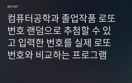 컴퓨터공학과 졸업작품 로또 번호 랜덤으로 추첨할 수 있고 입력한 번호를 실제 로또번호와 비교하는 프로그램