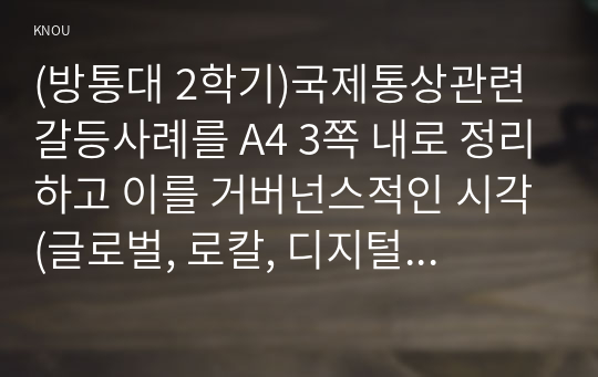 (방통대 2학기)국제통상관련 갈등사례를 A4 3쪽 내로 정리하고 이를 거버넌스적인 시각(글로벌, 로칼, 디지털 등)에서 해석하고, 갈등해결대안을 제시하시오